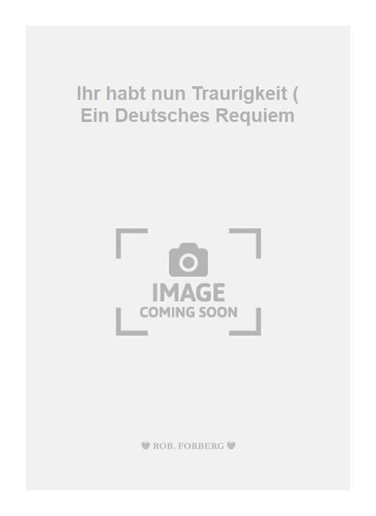 Ihr habt nun Traurigkeit ( Ein Deutsches Requiem